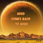 Good Comes Back to Good