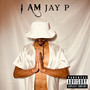 I AM JAY P (Explicit)