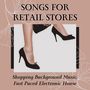 Songs for Retail Stores: Shopping Background Music, Fast Paced Electronic House