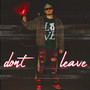 Don't Leave (Explicit)