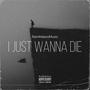 I Just Wanna Die (Explicit)