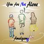 You Are Not Alone