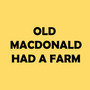 Old Macdonald Had a Farm