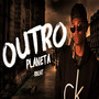 Outro Planeta (Explicit)