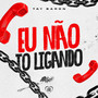 Eu Não To Ligando (Explicit)