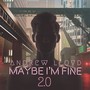 Maybe I’m Fine 2.0