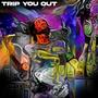 TRIP YOU OUT (Explicit)