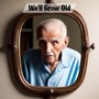 We'll Grow Old