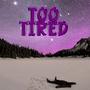 TOO TIRED (Explicit)