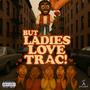 But Ladies Love Trac! (Explicit)