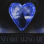 NO BREAKING ME