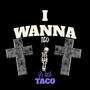 I WANNA (feat. TACO) [Explicit]