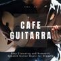 Cafe Guitarra - Easy Listening And Romantic Spanish Guitar Music For Dinners, Vol. 1