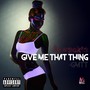 Give Me That Thing (Explicit)