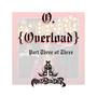 O. (Overload) Part Three of Three [Explicit]