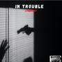 In Trouble (feat. LTMVon & JSwerv) [Explicit]