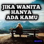 Jika wanita hanya ada kamu