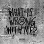 What Is Wrong With Me? (Explicit)