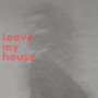 leave my house. (Explicit)