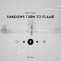Shadows Turn to Flame