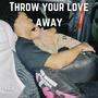 Throw your love away