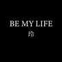 BE MY LIFE