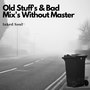 Old Stuff's and Bad Mix's Without Master