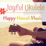 Joyful Ukulele - Happy Hawaii Music Background for Parties and Tropical Family Gatherings