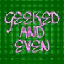 geeked and even (Explicit)