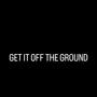 GET IT OFF THE GROUND (Explicit)