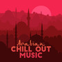 Arabian Chill Out Music: 15 Deep Oriental Chillout Music, Unforgettable Arabic Style Sounds, Relaxing Chill, Oriental Lounge, Eastern Oasis Full of Good Feelings