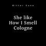 She Like How I Smell Cologne