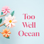 Too Well Ocean