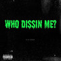 Who Dissin' Me? (Explicit)