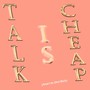 Talk Is Cheap (And I'm Dirt Rich)