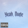 Yeah, Dude (Extended) [Explicit]