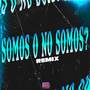SOMOS O NO SOMOS ? (REMIX)