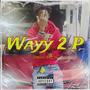 Wayy 2 P (Explicit)