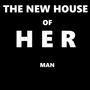 THE NEW HOUSE OF HER MAN