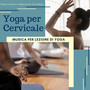 Yoga per Cervicale - Musica per lezione di yoga, ridurre dolori addominali & lombari