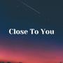 Close To You