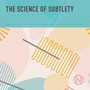 The Science of Subtlety