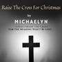 Raise The Cross For Christmas (feat. Michaelyn)