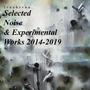 Selected Experimental & Noise Works 2014-2019