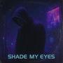 SHADE MY EYES (Explicit)
