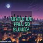 While we fall so slowly (Explicit)