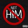 Not Him (Explicit)