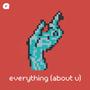 Everything (About U)