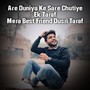 Are Duniya Ke Sare Chutiye Ek Taraf Mera Best Friend Dusri Taraf (Explicit)