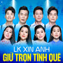 LK Xin Anh Giữ Trọn Tình Quê